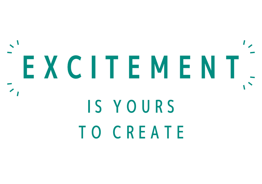 Excitement is Yours to Create.