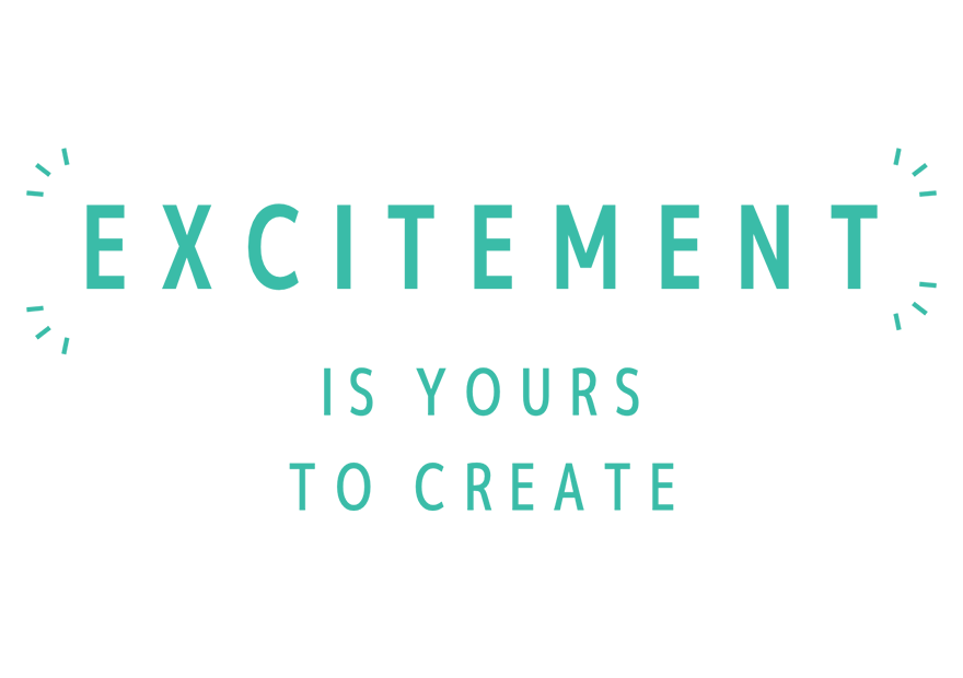 Excitement is Yours to Create.